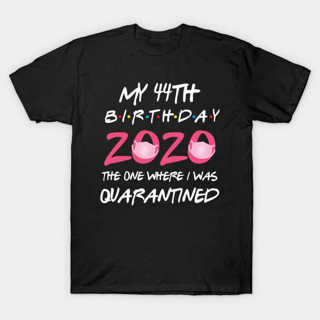 44th birthday 2020 the one where i was quarantined T-Shirt by GillTee